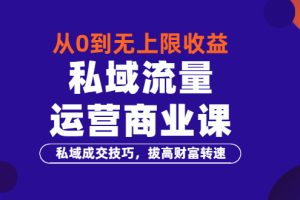 （3225期）从0到无上限收益的《私域流量运营商业课》私域成交技巧，拔高财富转速