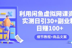 （3054期）利用闲鱼卖虚拟网课资源：实测日引30+副业粉 日赚100+（细节教程+商品文案)