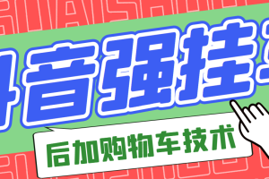 （2789期）市面上割299的抖音后挂购物车技术（经过测试，非常好用）