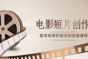（2587期）《电影短片创作》基本规律的观念和实践课程