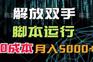 (11721期)解放双手,脚本运行,0成本月入5000+