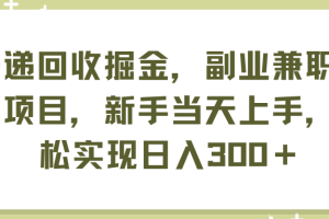 (11747期)快递回收掘金,副业兼职必备项目,新手当天上手,轻松实现日入300+