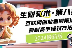 (11793期)2024生财有术·第八期 互联网创业者聚集地,复制高手赚钱方法 (7月更新)