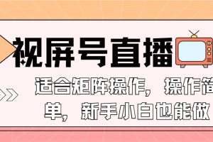 （13887期）视屏号直播，适合矩阵操作，操作简单， 一部手机就能做，小白也能做，…
