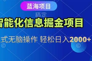 （15119期）智能化信息蓝海掘金项目 傻瓜式无脑操作 轻松日入2000+