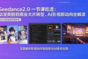 (18483期)Seedance2.0一节课吃透:动漫爽剧到商业大片转型,AI影视新动向全解读