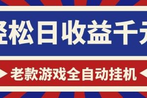 (18853期)老款游戏全自动挂机,轻松日收益1000+,一个适合普通人上手的项目!