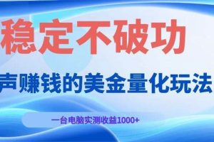 (19079期)闷声赚钱的美金量化玩法,一台电脑实测收益1000+稳定不破功!